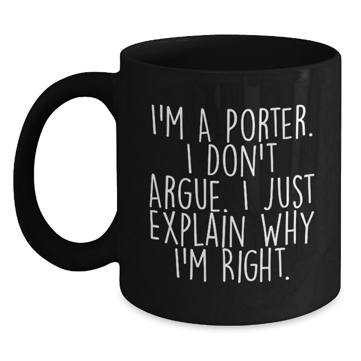 Funny Black Coffee Mugs for Porter Gifts from Friends, Perfect for Christmas Unique Presents, I'm A Porter. I Don't Argue. I Just Explain Why I'm Right. - Main