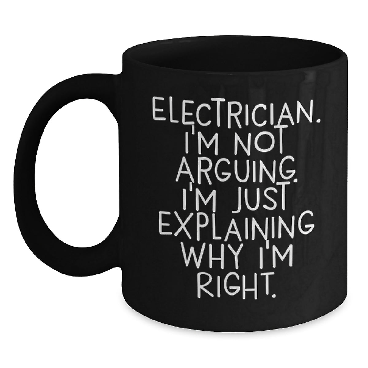Funny Electrician Gifts from Men to Electrician Friends for Christmas Unique Black Coffee Mugs 'I'm Not Arguing I'm Just Explaining Why I'm Right' - Main