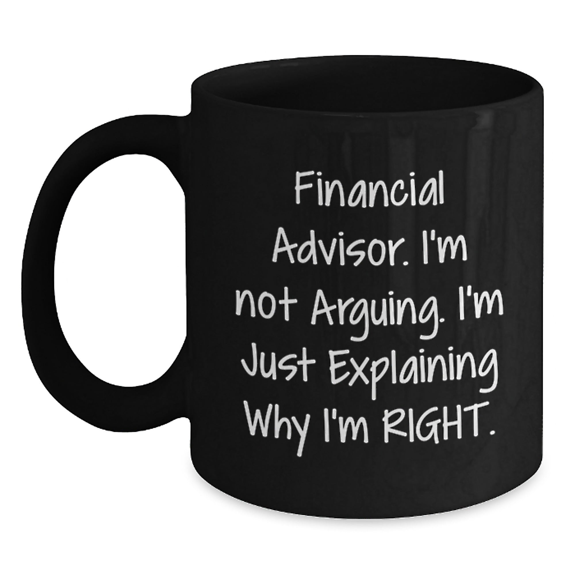 Funny Financial Advisor Gifts from Friends, Black Coffee Mug, Explaining Why I'm Right. - Main