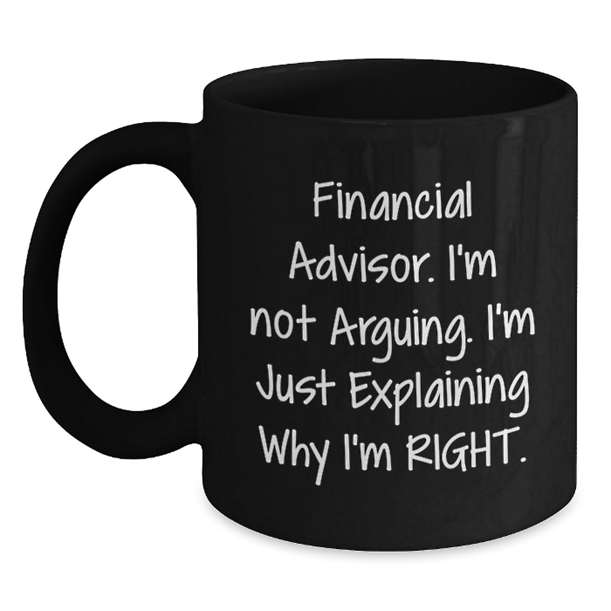 Funny Financial Advisor Gifts from Friends, Black Coffee Mug, Explaining Why I'm Right. - Main