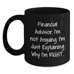 Funny Financial Advisor Gifts from Friends, Black Coffee Mug, Explaining Why I'm Right. - Main