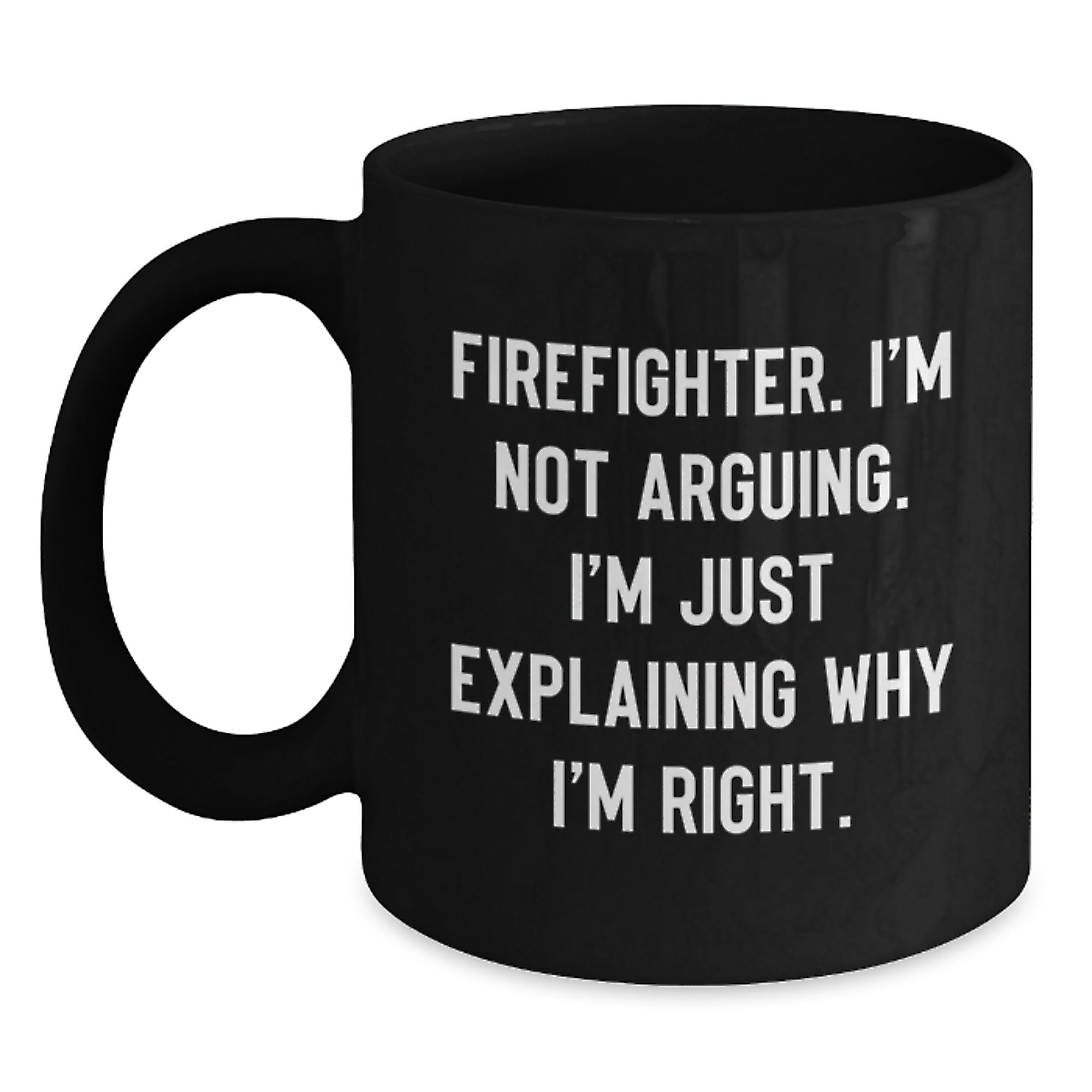 Funny Firefighter Gifts from Friends for Firefighter, Christmas Unique Personalized Black Coffee Mug, Explaining Why I'm Right Quote - Main