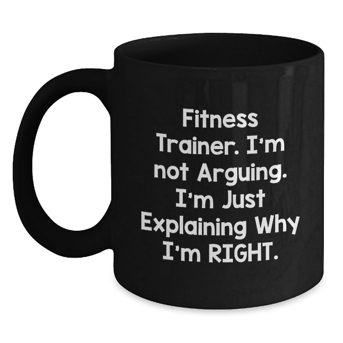 Funny Fitness Trainer Gifts for Friends, Family, or Coworkers, Black Coffee Mug, I'm Not Arguing. I'm Just Explaining Why I'm Right. Christmas Unique Mugs for Men, Women, and Fitness Trainers - Main
