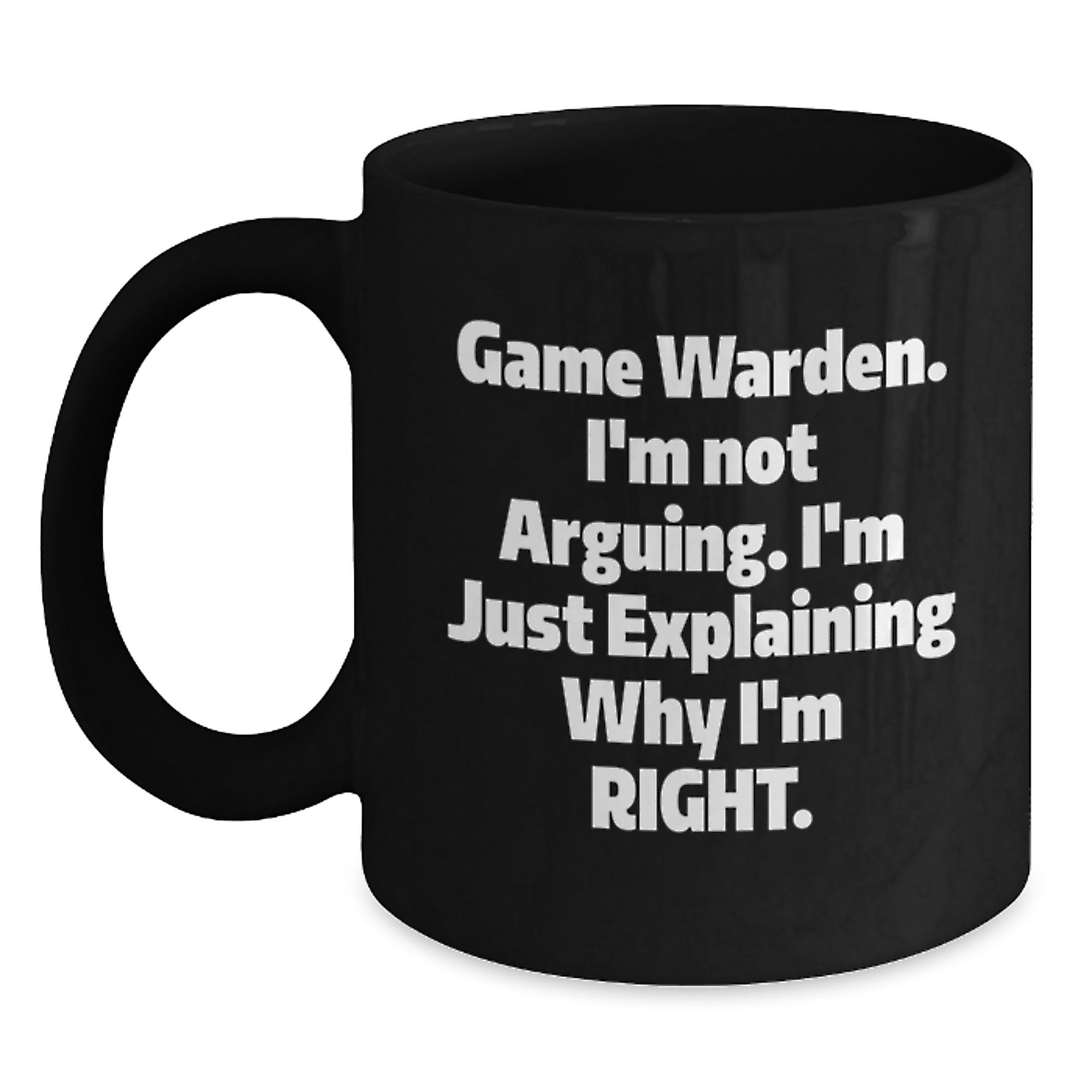 Funny Game Warden Gifts from Men to Game Wardens, Black Coffee Mugs for Christmas Unique Presents, Explaining Why I'm Right Game Warden Quote Mug - Main
