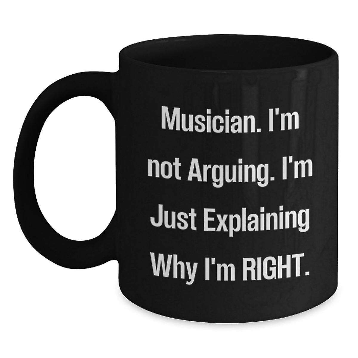 Funny Musician Quotes, Black Coffee Mug, Gifts for Musician from Friends or Family on Graduation, 'I'm Not Arguing. I'm Just Explaining Why I'm Right.' - Main