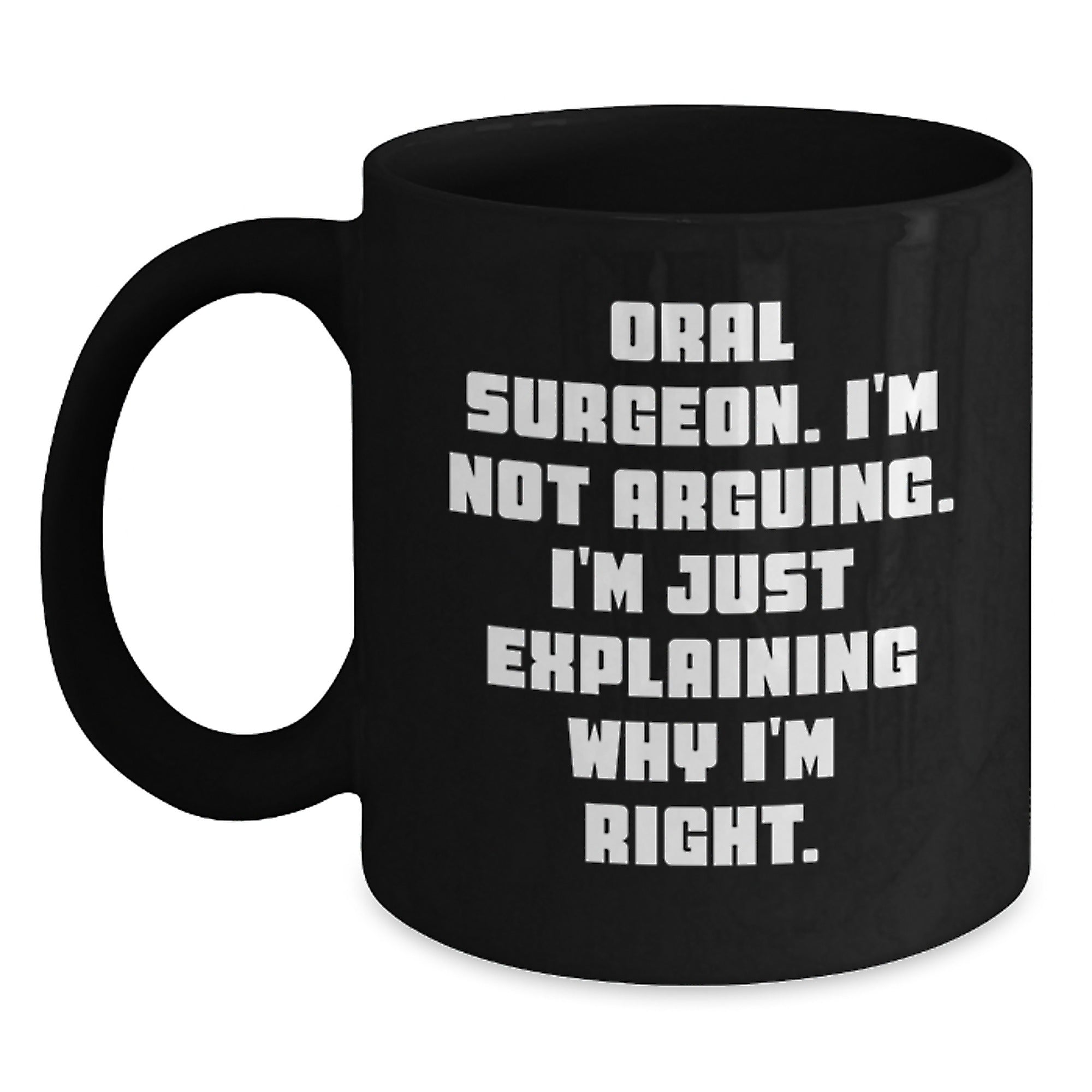 Funny Oral Surgeon Gifts from Friends, Christmas Unique Mugs for Men or Women - 'I'm Not Arguing. I'm Just Explaining Why I'm Right.' Black Coffee Mug - Main