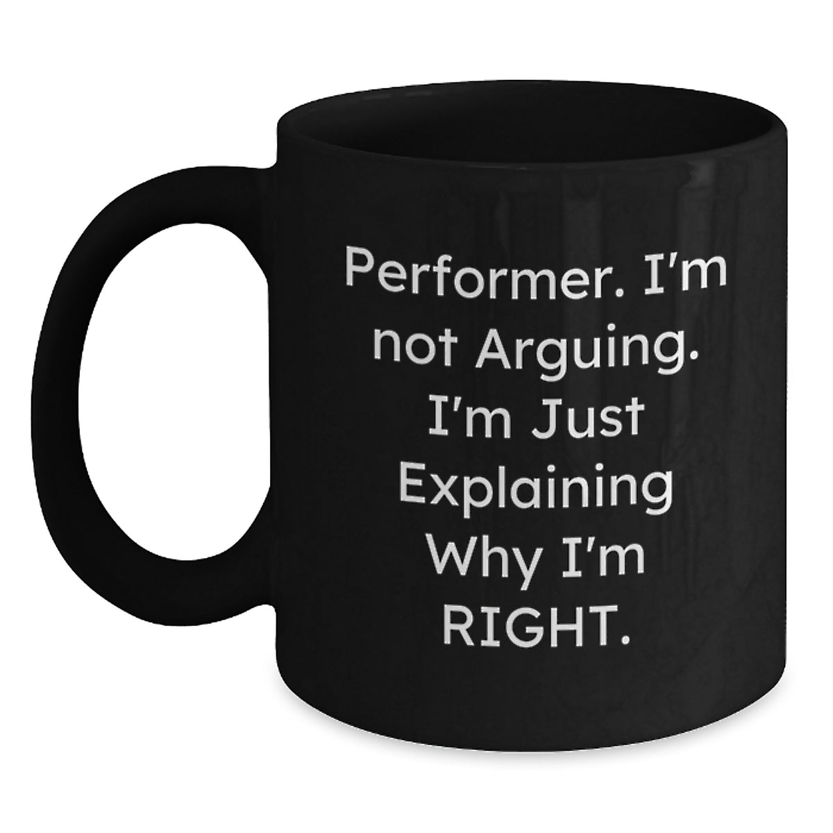 Funny Performer Gifts from Friends, Inspirational Mugs for Christmas Unique Gifts for Women, Black Coffee Mug, 'I'm Not Arguing. I'm Just Explaining Why I'm Right.' - Main