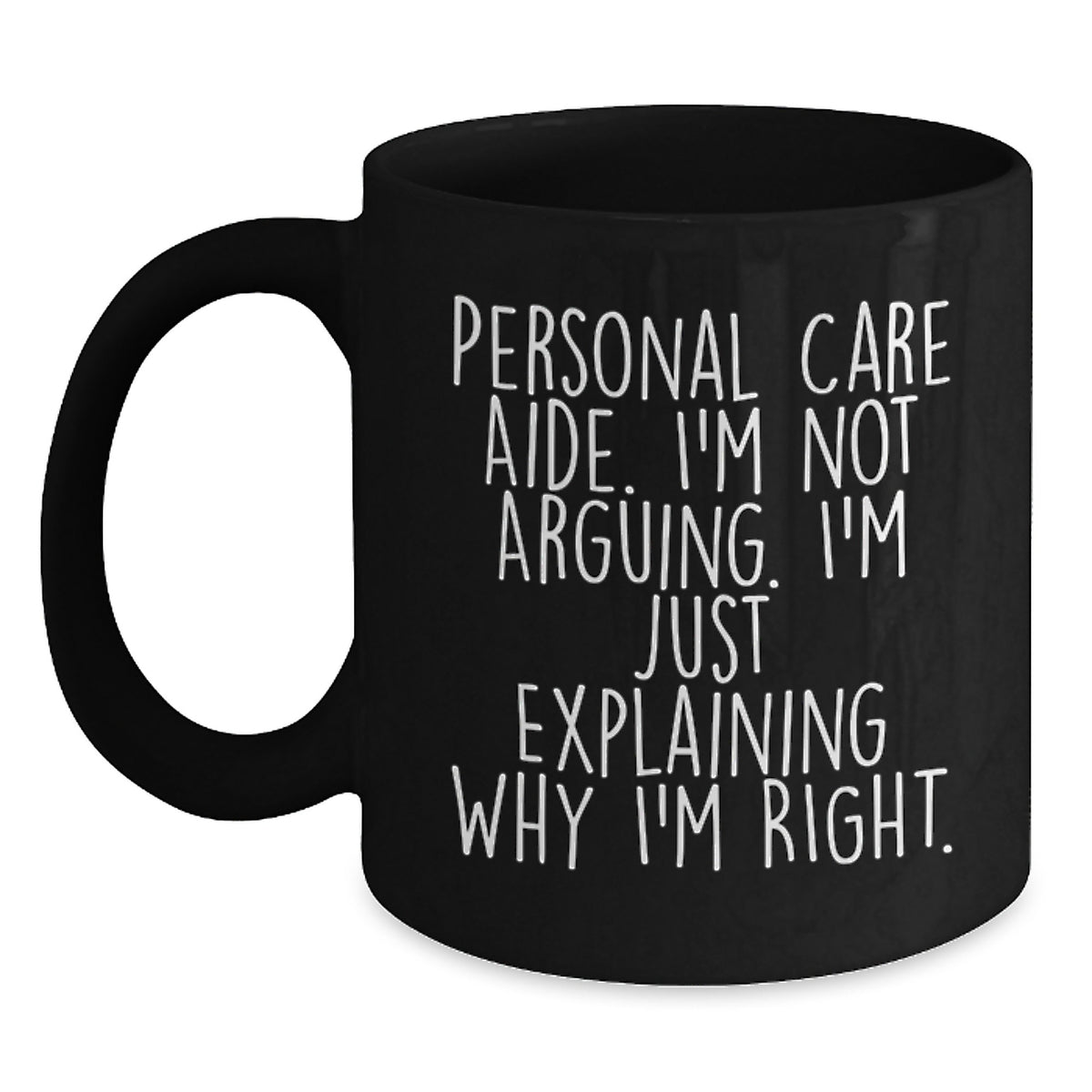 Funny Personal Care Aide Christmas Unique Gifts from Friends to Gifts for Personal Care Aide Black Coffee Mug Explaining Why I'm Right - Main