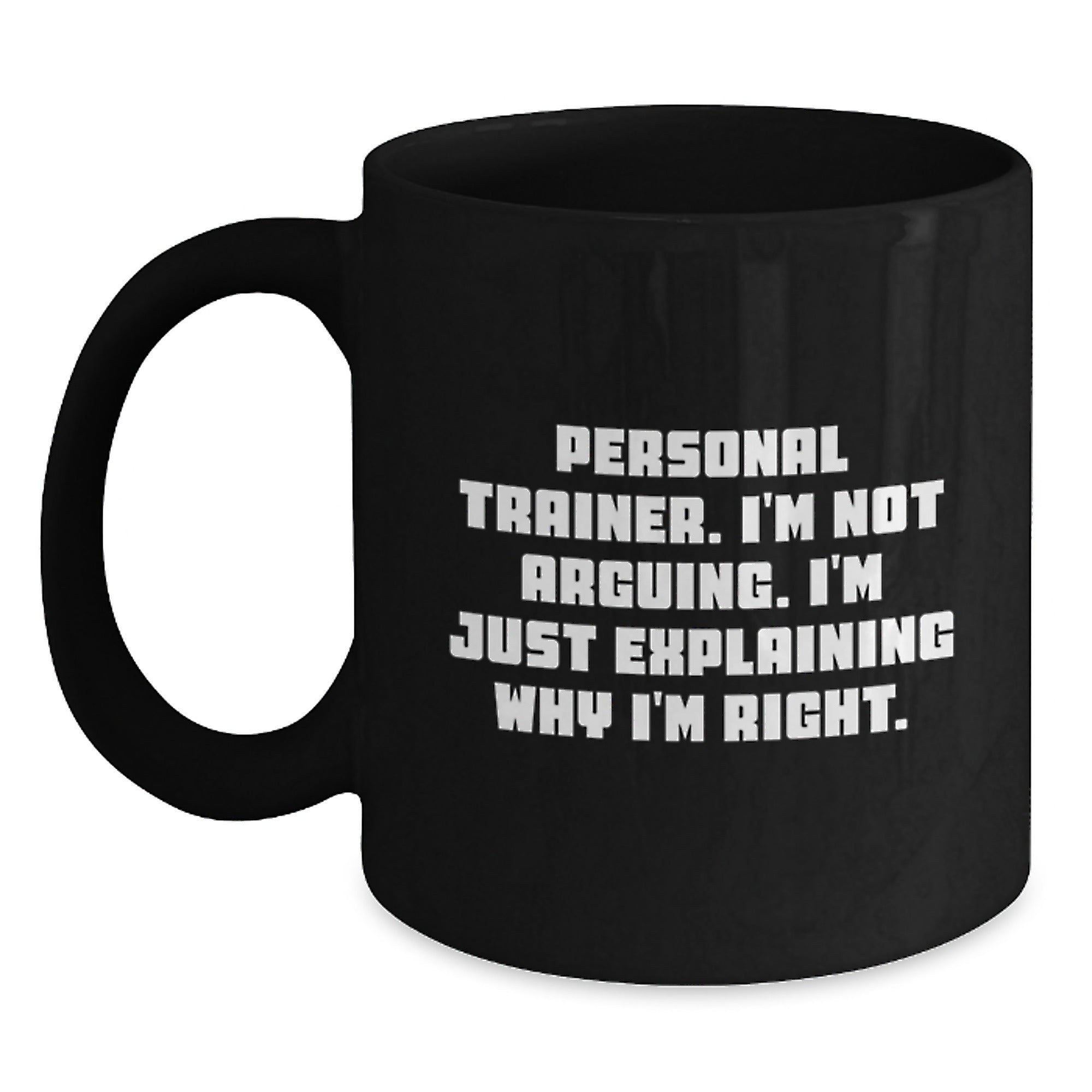 Funny Personal Trainer Gifts for Him, Black Coffee Mug, Christmas Unique Presents from Friends to Personal Trainer, 'I'm Not Arguing, I'm Just Explaining Why I'm Right.' - Main