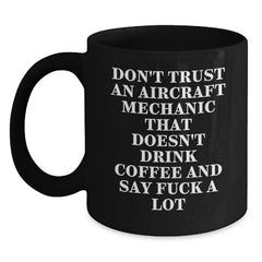 Aircraft Mechanic Funny Gifts from Friends for Graduation Unique Black Coffee Mugs, Don't Trust An Aircraft Mechanic That Doesn't Drink Coffee And Say F--k A Lot - Main