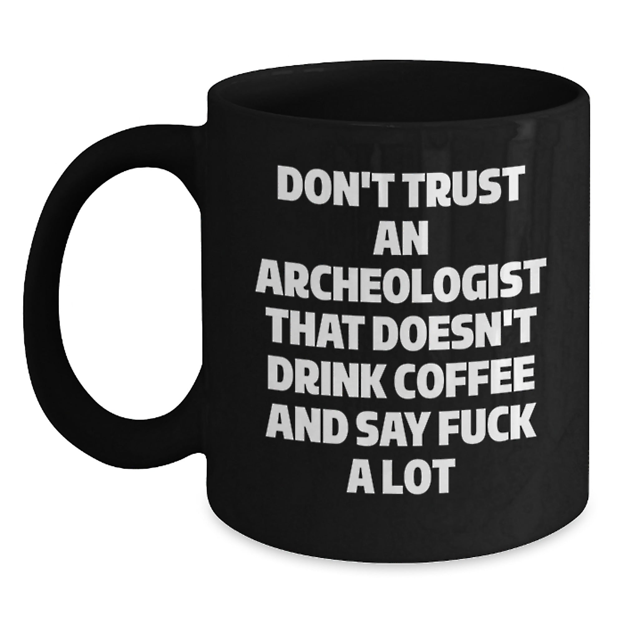 Funny Gift for Archeologist Friends - Black Coffee Mug with Don't Trust Archeologist Sarcasm Quote, Perfect Archeologist Christmas Unique Gifts - Main