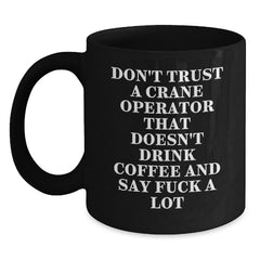 Funny Crane Operator Gifts, Don't Trust A Crane Operator That Doesn't Drink Coffee, Black Coffee Mug for Graduation, Gifts from Friends, Gifts for Crane Operator - Main