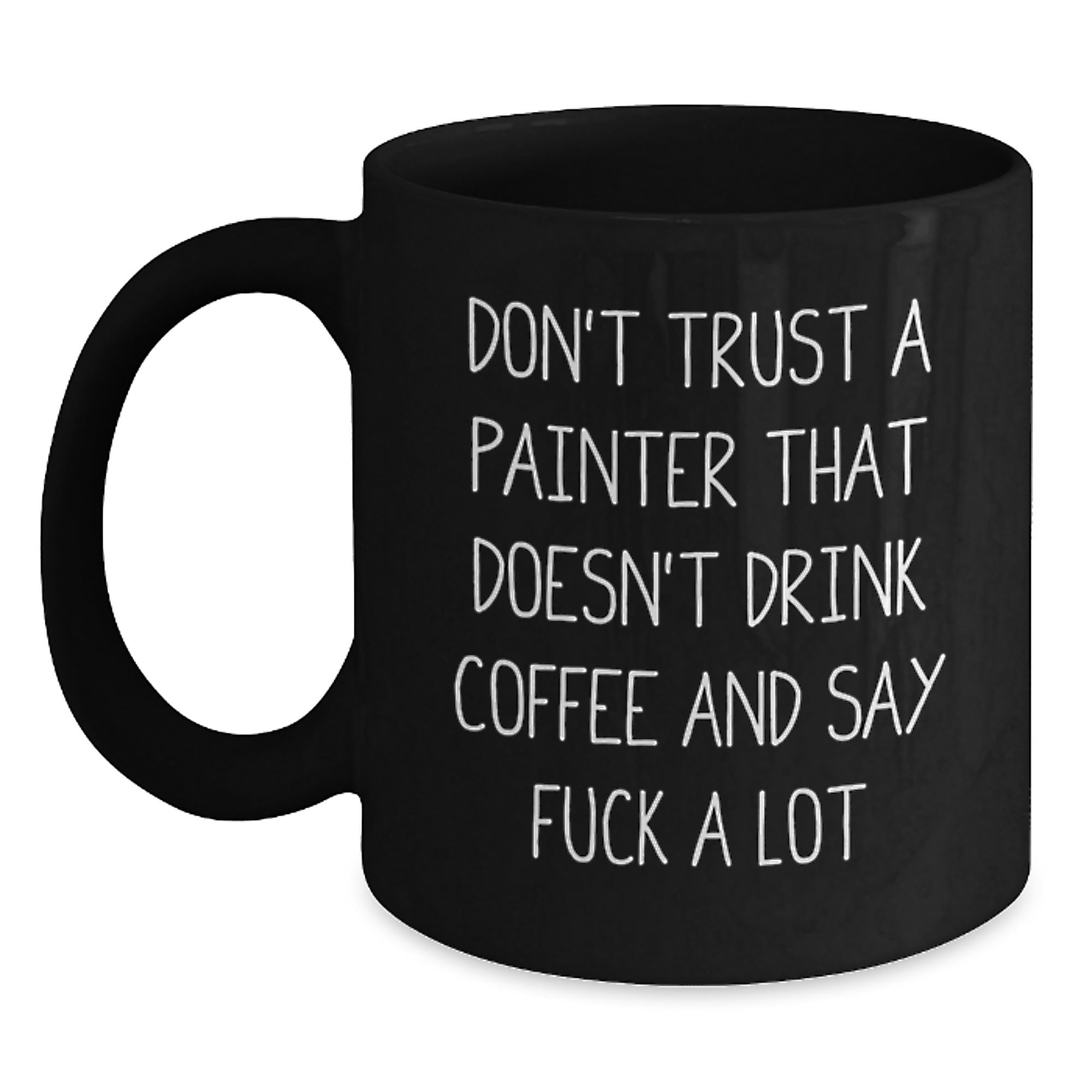Funny Painter Gifts from Men to Friends - Black Coffee Mug with 'Don't Trust A Painter That Doesn't Drink Coffee' - Main