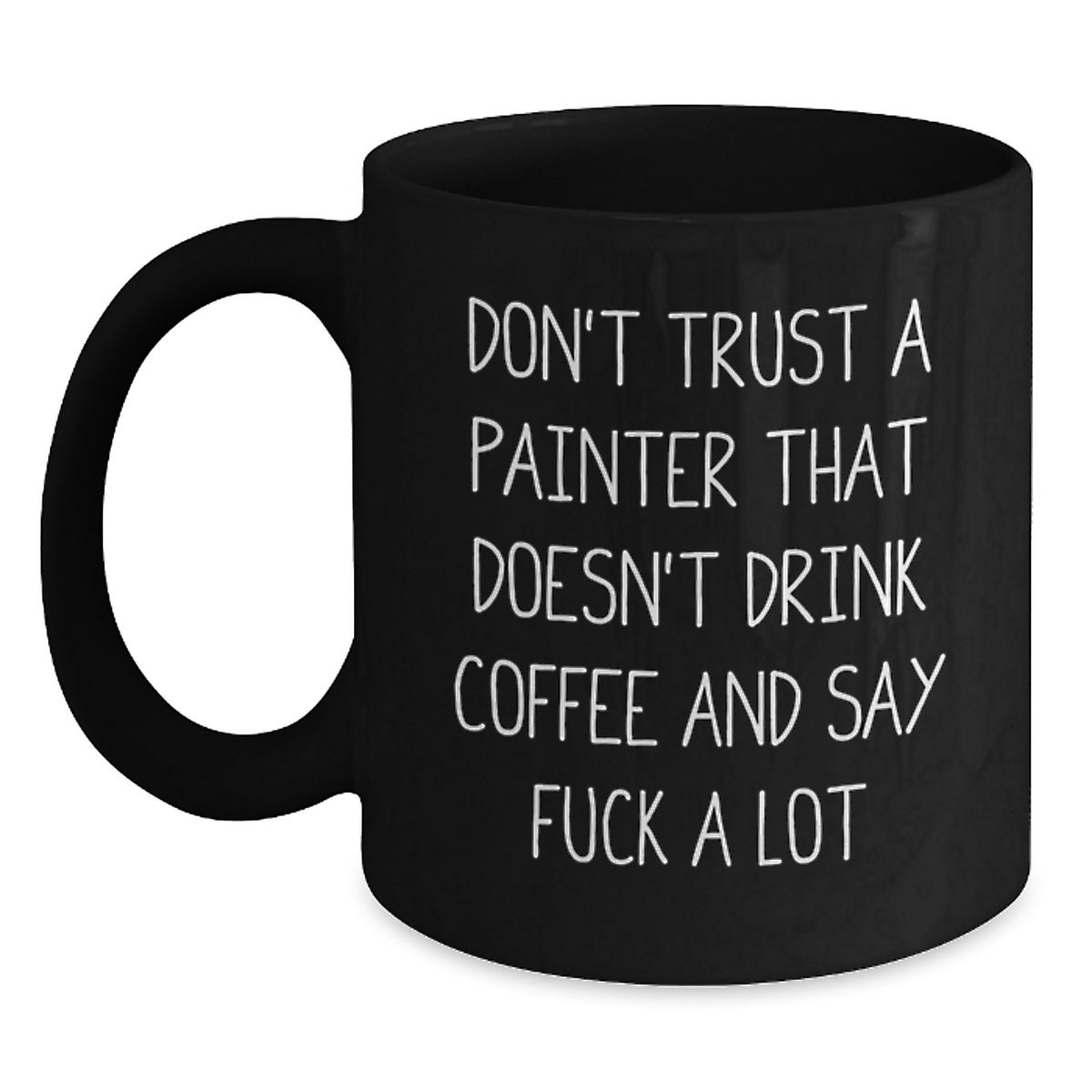 Funny Painter Gifts from Men to Friends - Black Coffee Mug with 'Don't Trust A Painter That Doesn't Drink Coffee' - Main