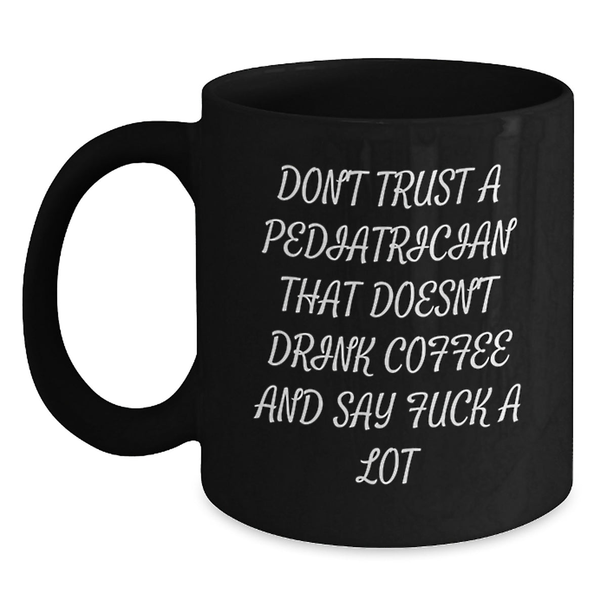 Funny Pediatrician Gifts Black Coffee Mug, Don't Trust A Pediatrician That Doesn't Drink Coffee And Say Funny Quotes, Graduation Unique Gifts from Friends to Pediatrician - Main