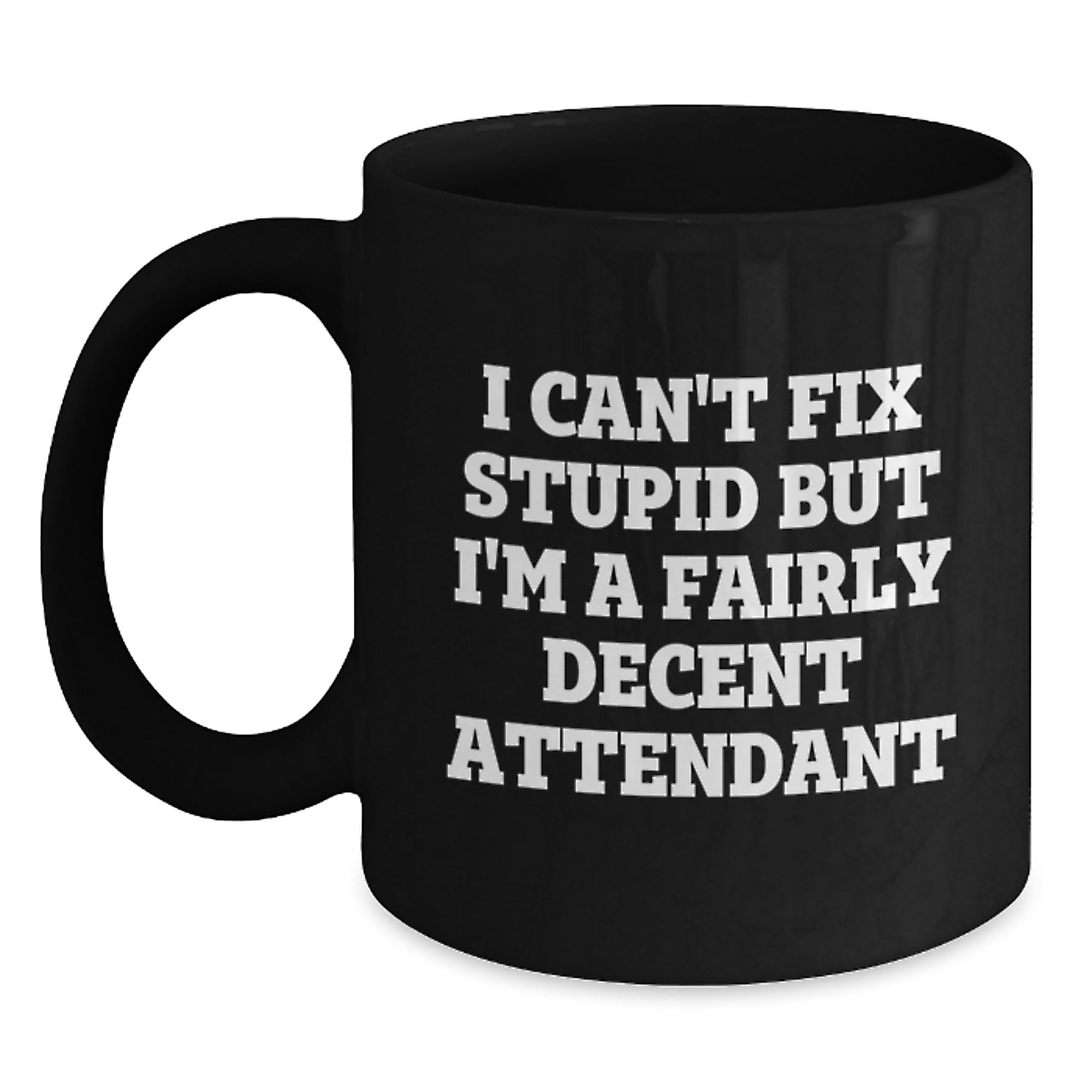 Funny Attendant Gifts from Men to Friends, Christmas Unique Black Coffee Mug I Can't Fix Stupid But I'm A Fairly Decent Attendant - Main