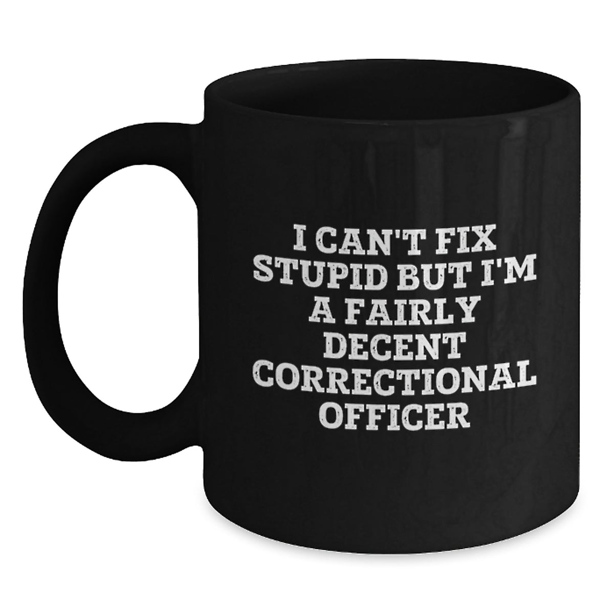 Funny Correctional Officer Gifts from Friends Christmas Unique Black Coffee Mugs I Cant Fix Stupid But Im A Fairly Decent Correctional Officer - Main