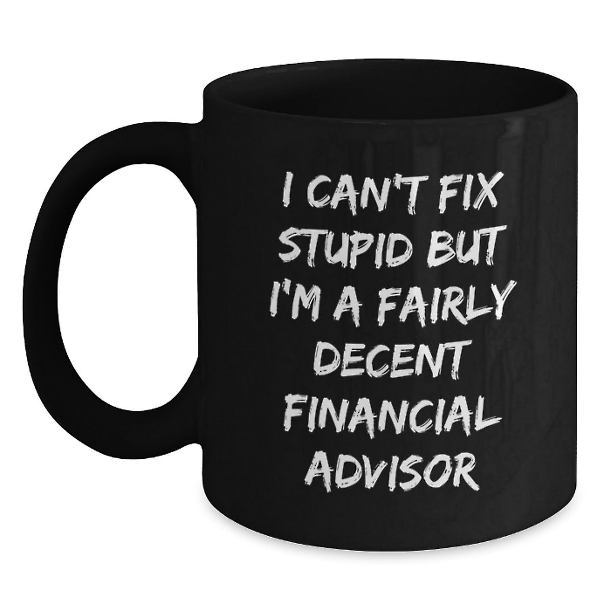 Funny Financial Advisor Gifts from Friends to Coworkers, I Can't Fix Stupid But I'm A Fairly Decent Financial Advisor, Graduation Unique Gifts for Men, Black Coffee Mug - Main