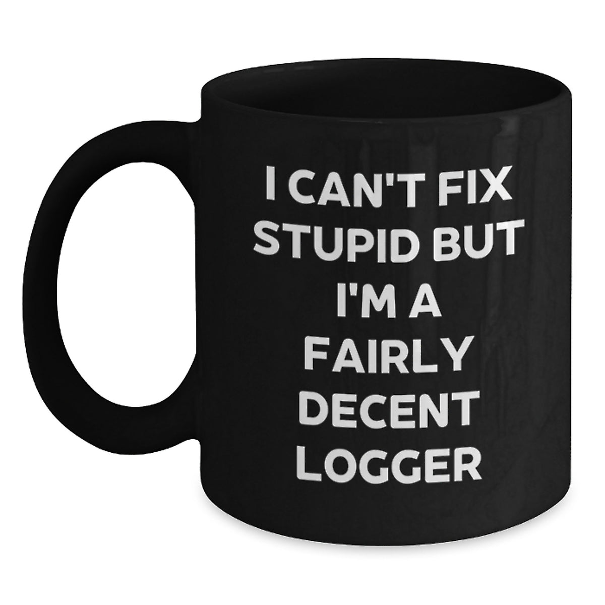 Funny Logger Gifts - 'I Can't Fix Stupid But I'm A Fairly Decent Logger' Black Coffee Mug for Men, Women, Friends, or Coworkers Graduation Unique Gifts from Family - Main