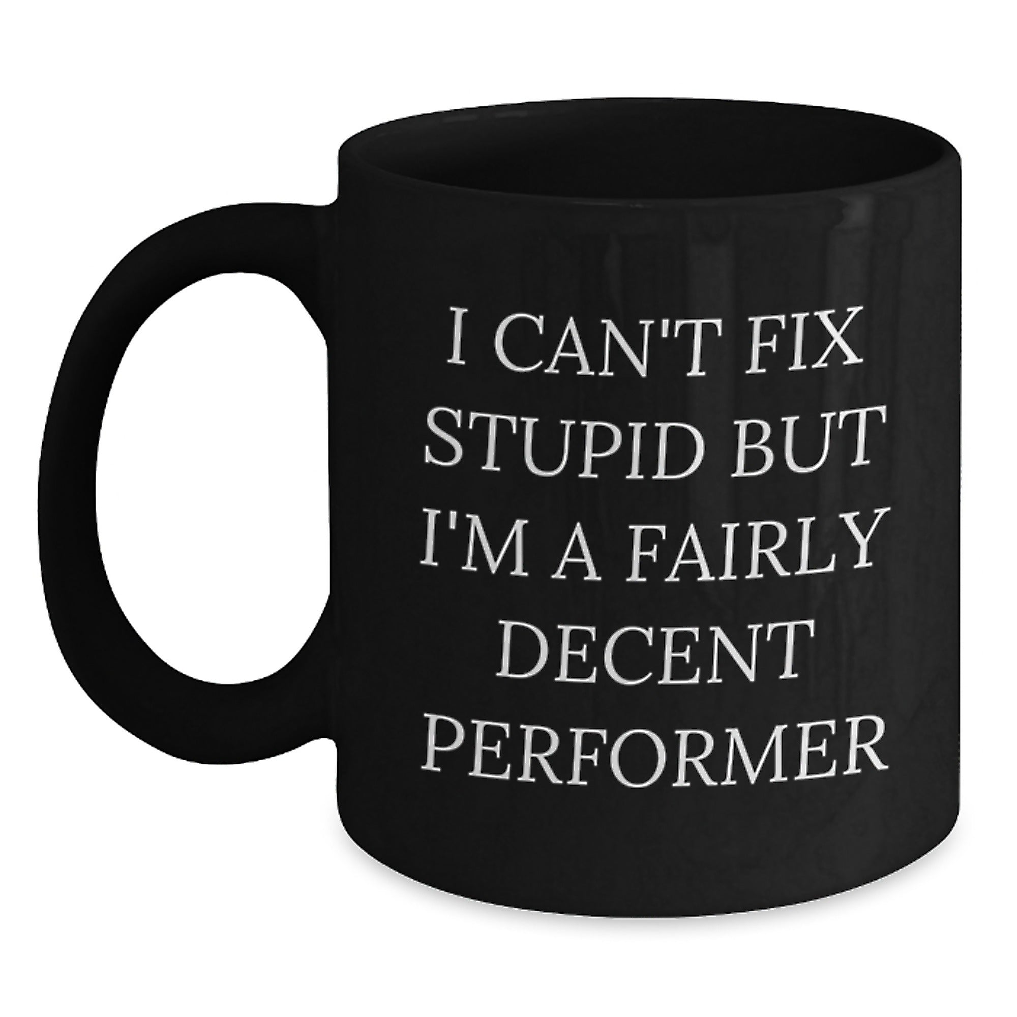 Funny Performer Gifts from Friends for Graduation - I Can't Fix Stupid But I'm A Fairly Decent Performer Black Coffee Mug, 11oz or 15oz - Main