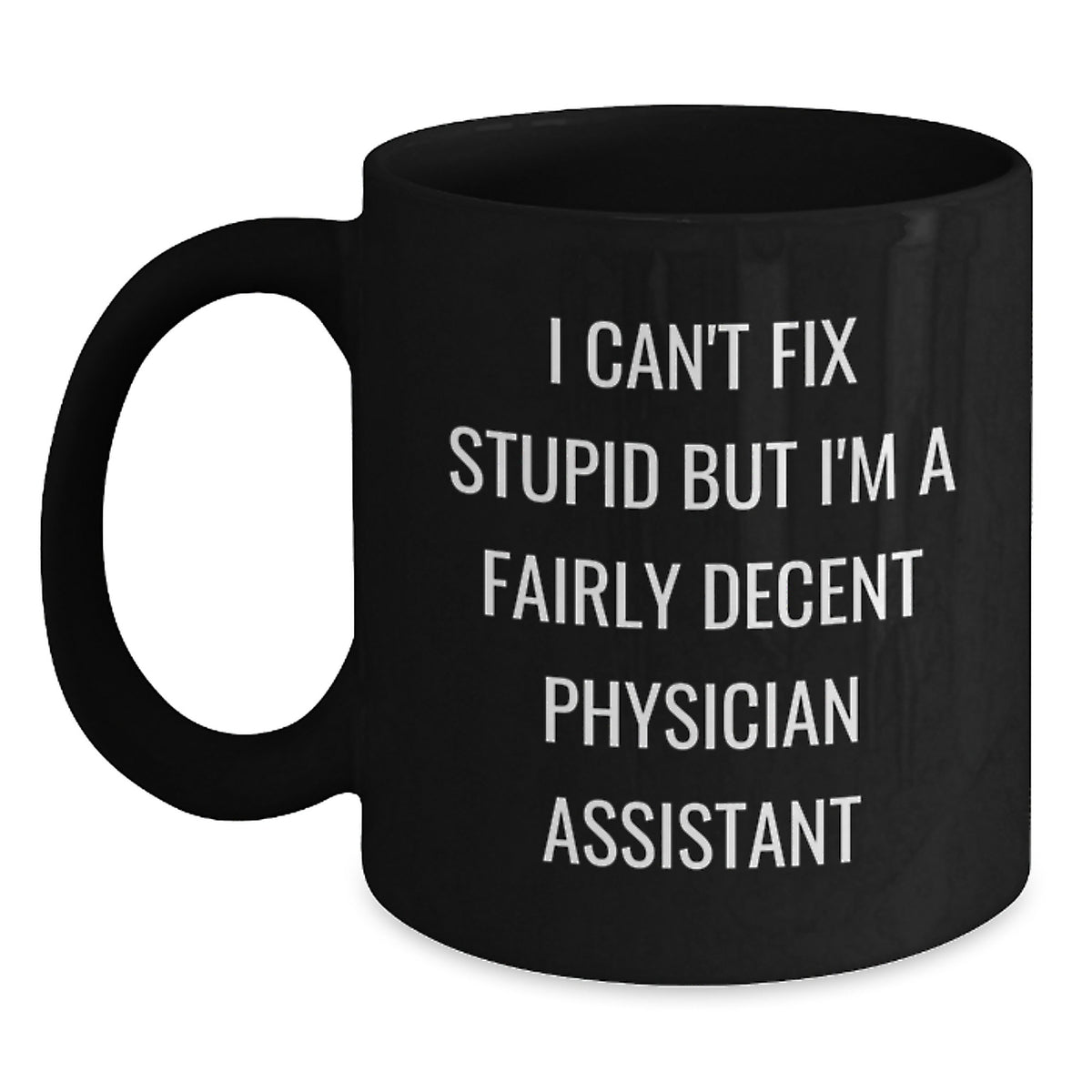 Funny Physician Assistant Gifts, Christmas Unique Gifts from Men to Physician Assistants, I Can't Fix Stupid But I'm A Fairly Decent Physician Assistant Black Coffee Mugs - Main