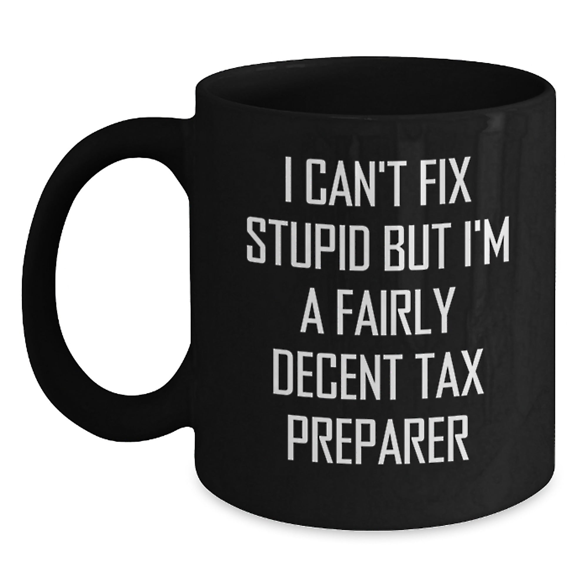 Tax Preparer Humor Gifts for Men, Funny Black Coffee Mug, 'I Can't Fix Stupid But I'm A Fairly Decent Tax Preparer', Unique Graduation Gifts from Family - Main