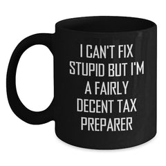 Tax Preparer Humor Gifts for Men, Funny Black Coffee Mug, 'I Can't Fix Stupid But I'm A Fairly Decent Tax Preparer', Unique Graduation Gifts from Family - Main