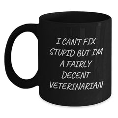 Veterinarian Humor Graduation Gifts from Family, Friends, or Coworkers - 'I Can't Fix Stupid But I'm A Fairly Decent Veterinarian' Funny Black Coffee Mug - Main