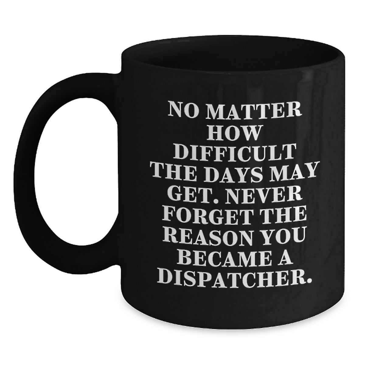 Dispatcher Inspirational Gifts from Friends for Graduation Unique Black Coffee Mug - 'No Matter How Difficult The Days May Get.' - Main