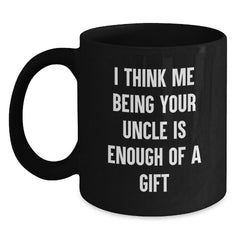 Funny Uncle Quotes Gifts from Family to Uncle Birthday Unique Black Coffee Mugs, I Think Me Being Your Uncle Is Enough Of A Gift, Uncle Appreciation - Main