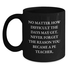 Funny PE Teacher Gifts for Men and Women - Inspirational Motivational Quote Black Coffee Mug for Christmas Unique Presents from Friends or Family - Main