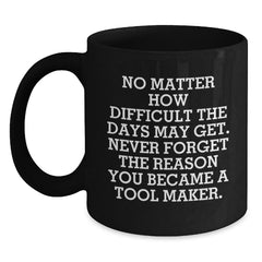 A Funny Gift for Tool Maker Men - Never Forget Your Reason - Christmas Unique Mugs for Husband, Father, or Friend - Main