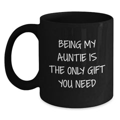 Funny Auntie Gifts for Her, Being My Auntie Is The Only Gift You Need, Christmas Unique Gifts from Daughter to Auntie, Black Coffee Mug - Main