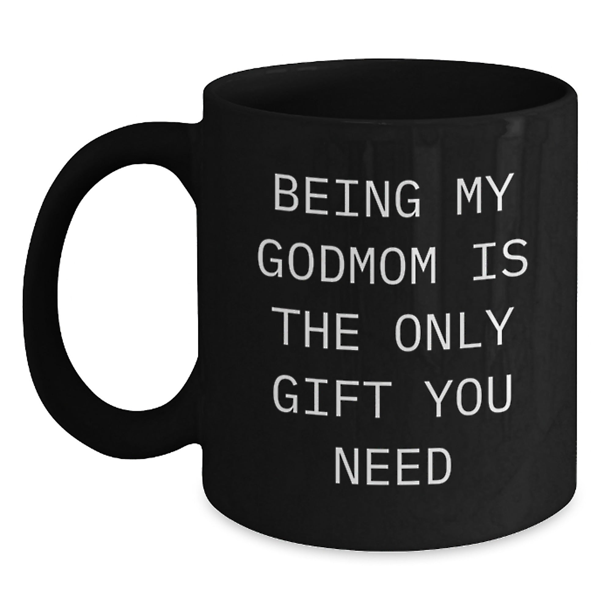 Funny Gifts from Men to Godmom, Being My Godmom Is The Only Gift You Need, Black Coffee Mug for Graduation Unique Gifts, Gifts for Godmom - Main