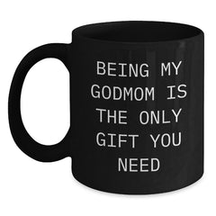 Funny Gifts from Men to Godmom, Being My Godmom Is The Only Gift You Need, Black Coffee Mug for Graduation Unique Gifts, Gifts for Godmom - Main