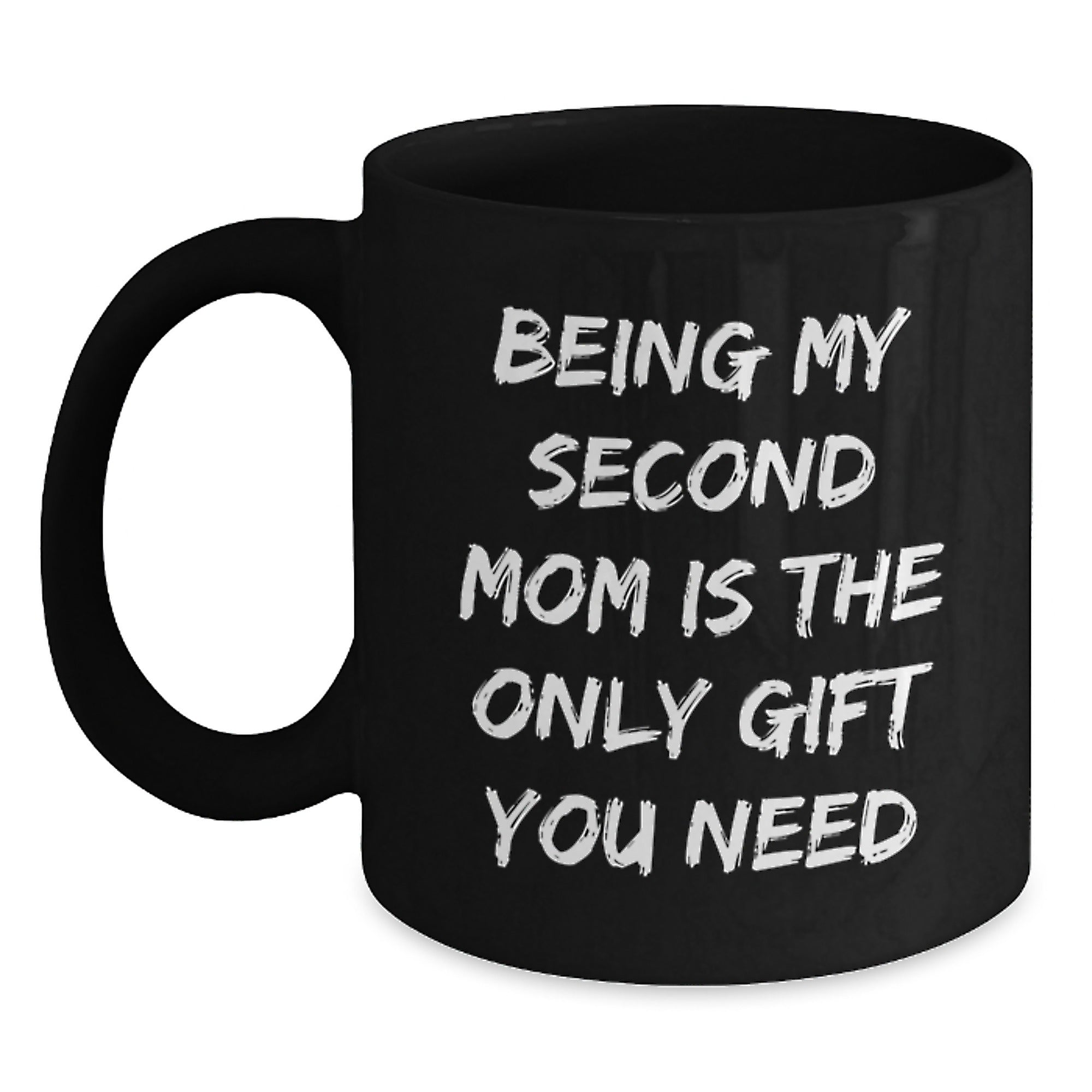 Funny Second Mom Gifts, Being My Second Mom Is The Only Gift You Need, Black Coffee Mug for Graduation - Main