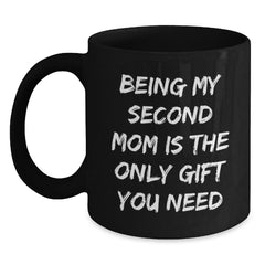 Funny Second Mom Gifts, Being My Second Mom Is The Only Gift You Need, Black Coffee Mug for Graduation - Main