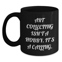 Art Collecting Isn't A Hobby. It's A Calling. Funny Quote Black Coffee Mug Gifts from Family to Art Collecting Enthusiasts - Main
