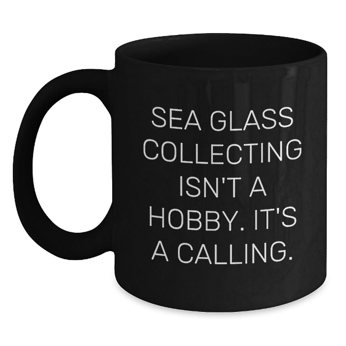 Sea Glass Collecting Enthusiasts Gifts from Family Friends Unique Inspirational Black Coffee Mugs, Graduation Gifts for Her Him, 'Sea Glass Collecting Isn't A Hobby. It's A Calling.' - Main