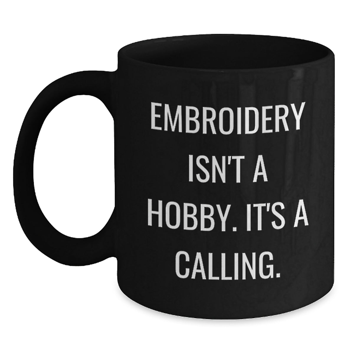 Embroidery Isn't A Hobby, It's A Calling. Funny Black Coffee Mug Gifts for Embroidery Enthusiasts, Gifts from Friends, Family or Coworkers, Graduation Unique Gifts - Main