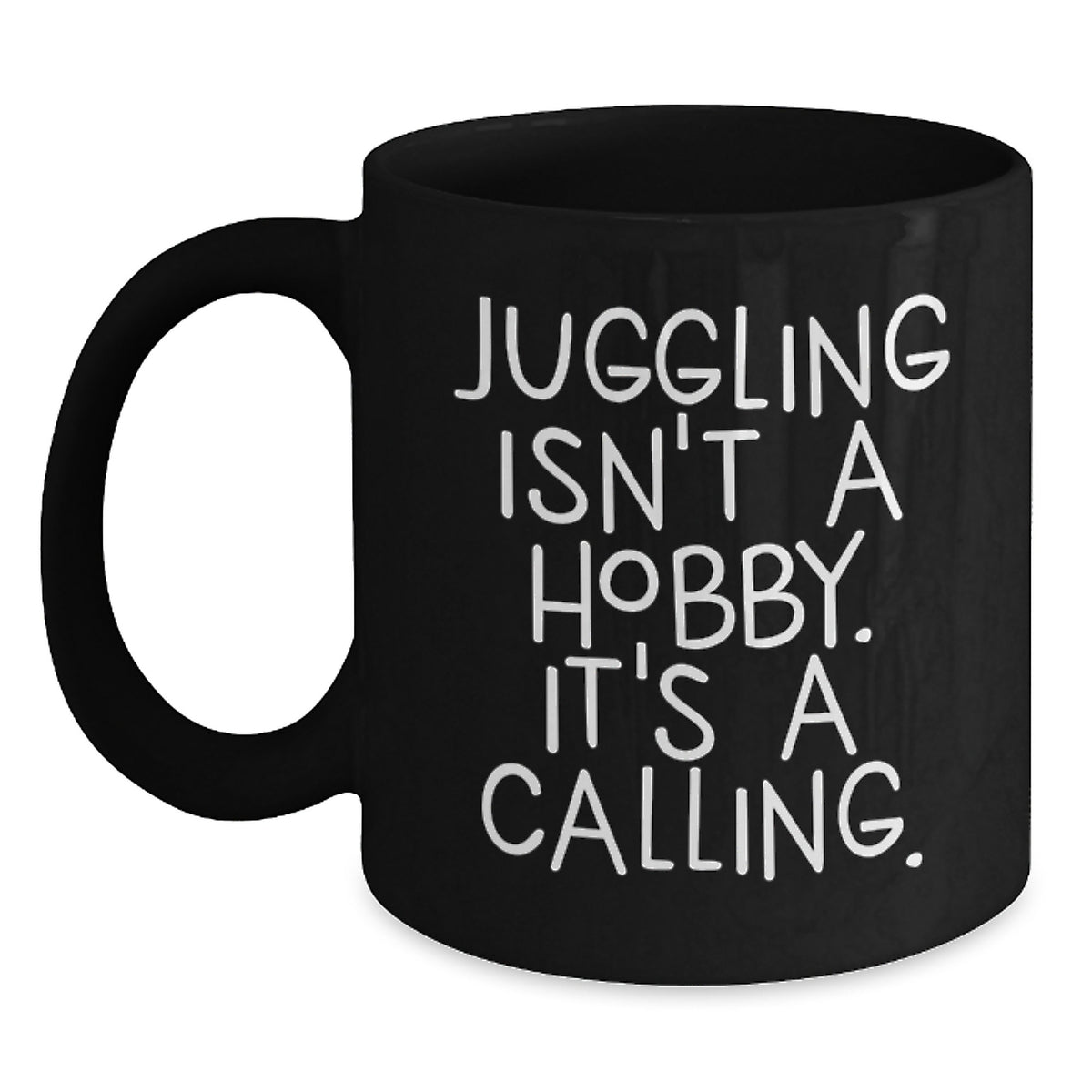 Juggling Quotes Gifts for Men and Women, Inspirational Coffee Mug for Graduation, 'Juggling Isn't A Hobby. It's A Calling.' - Black 11oz/15oz Microwave Dishwasher Safe - Main