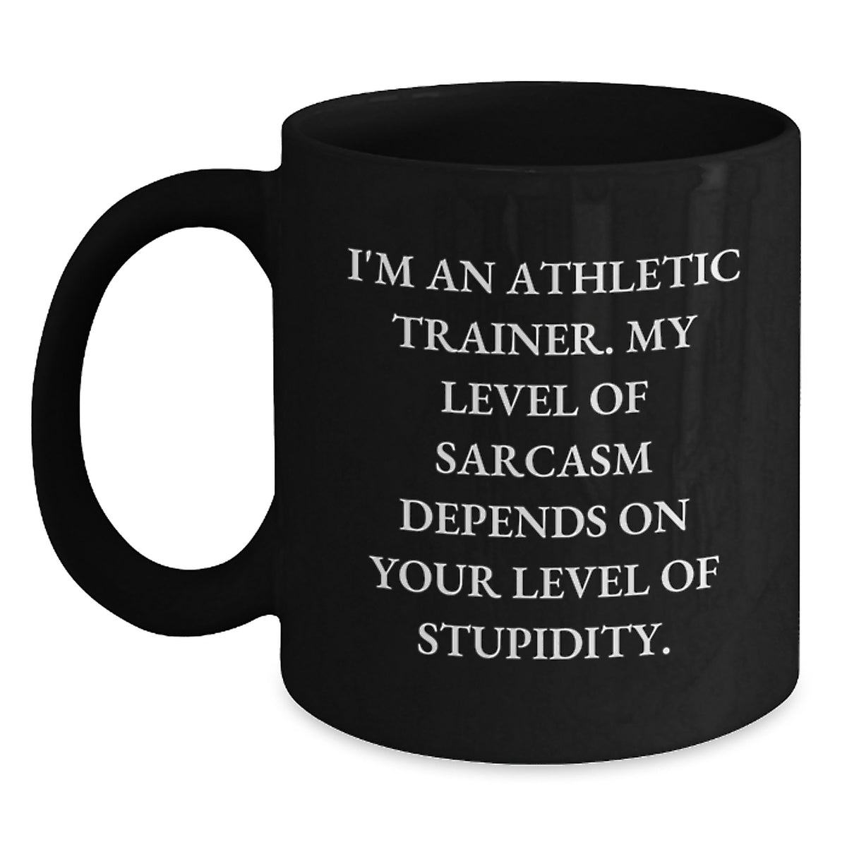 Sarcastic Athletic Trainer Gifts Black Coffee Mugs from Friends for Graduation - Funny Quote 'I'm An Athletic Trainer. My Level Of Sarcasm Depends On Your Level Of Stupidity.' - Main