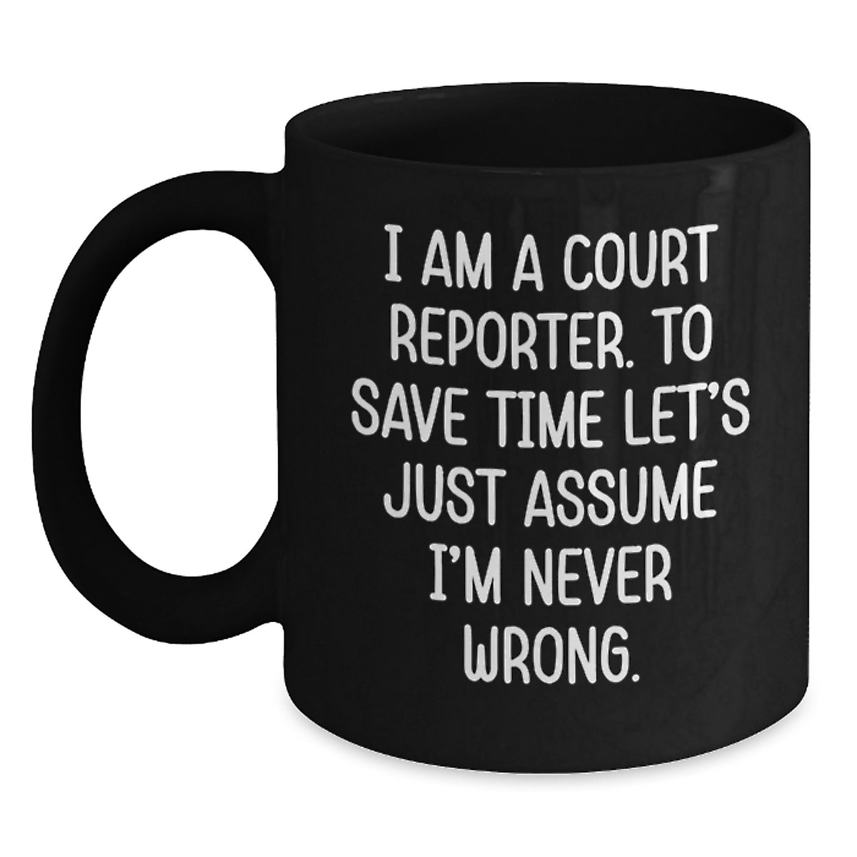Funny Court Reporter Gifts, Unique Black Coffee Mug for Men, Women, Friends, Family, 'I Am A Court Reporter. To Save Time Let's Just Assume I'm Never Wrong.' Quote, Christmas Memorable Presents - Main