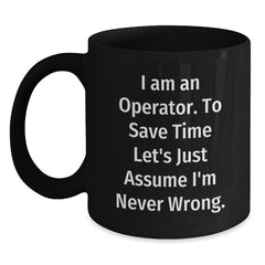 Operator Funny Graduation Gifts from Friends Black Coffee Mugs - 'I Am An Operator. To Save Time Let's Just Assume I'm Never Wrong.' - Main