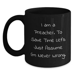Funny Preacher Gifts, I Am A Preacher. To Save Time Let's Just Assume I'm Never Wrong. Black Coffee Mug, Graduation Unique Gifts from Men to Preacher, Women, or Friends - Main