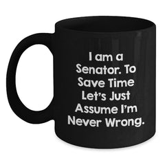 Senator Christmas Unique Gifts from Friends for Senator Funny Mugs I Am A Senator To Save Time Lets Just Assume Im Never Wrong. - Main