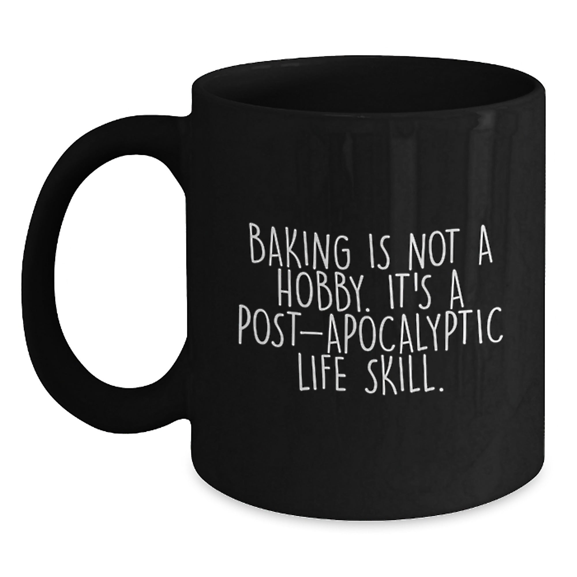 Funny Baking Gifts from Men to Women on Valentine's, 'Baking Is Not A Hobby. It's A Post-apocalyptic Life Skill.' Black Coffee Mug - Main