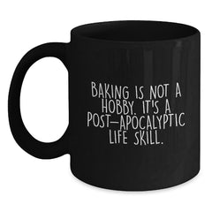Funny Baking Gifts from Men to Women on Valentine's, 'Baking Is Not A Hobby. It's A Post-apocalyptic Life Skill.' Black Coffee Mug - Main
