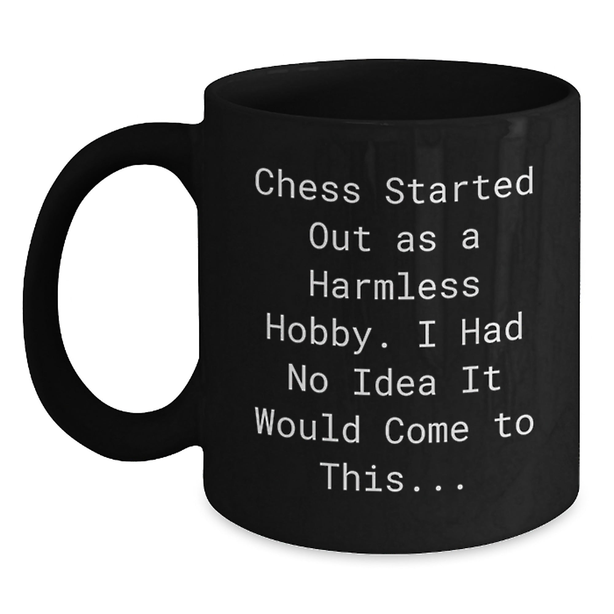 Funny Chess Gifts for Men, Women, Friends, Family - 'Chess Started Out As A Harmless Hobby. I Had No Idea It Would Come To This...' Black Coffee Mug for Christmas - Main