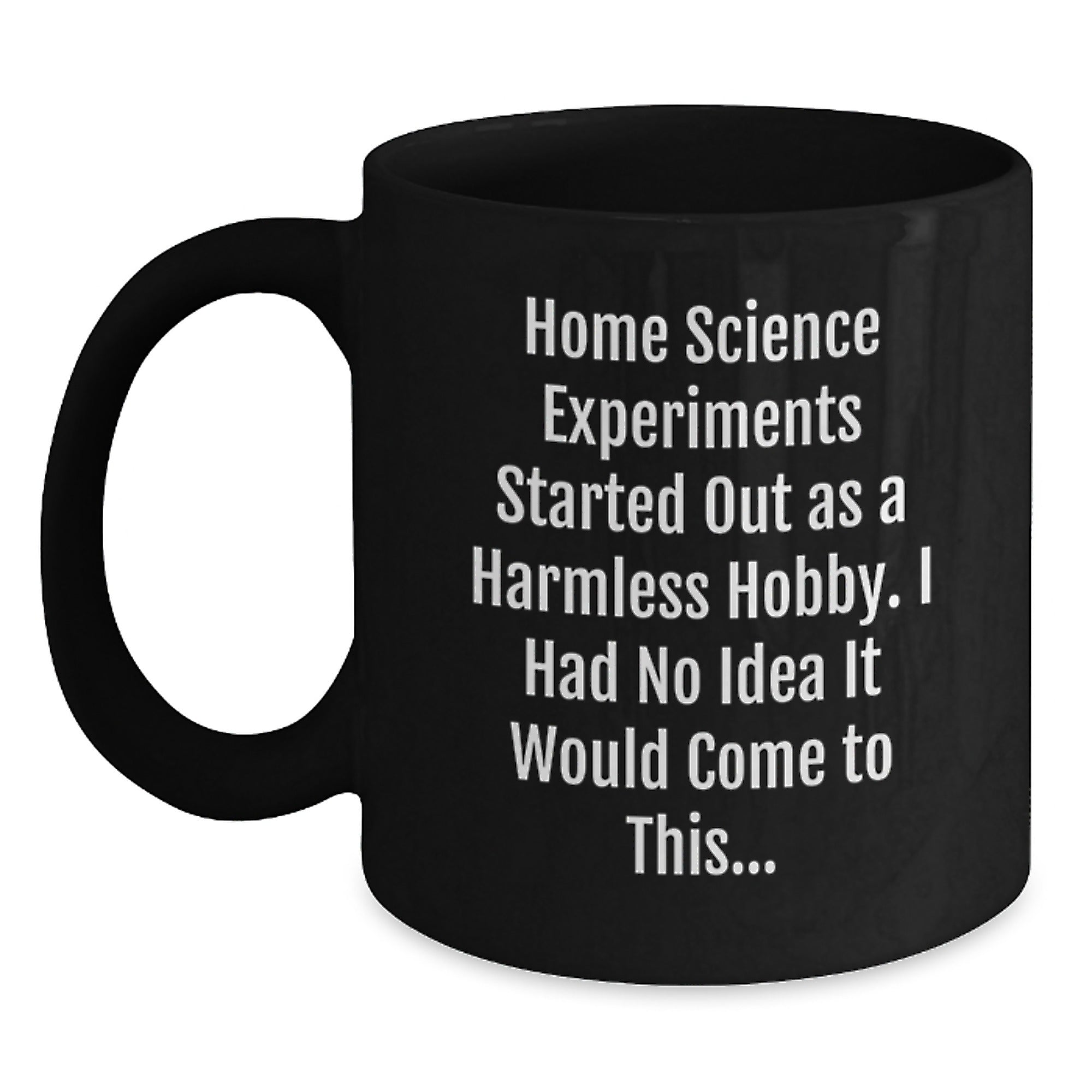 Funny Home Science Experiments Gifts for Men and Women - Black Coffee Mug - Gifts from Friends and Family - Started Out As A Harmless Hobby I Had No Idea It Would Come To This Quote - Main